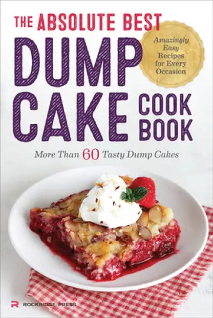 Absolute Best Dump Cake Cookbook: More Than 60 Tasty Dump Cakes by Rockridge Press