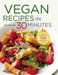 Vegan Recipes in 30 Minutes: A Vegan Cookbook with 106 Quick & Easy Recipes by Shasta Press