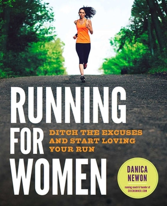 Running for Women: Ditch the Excuses and Start Loving Your Run by Danica Newon