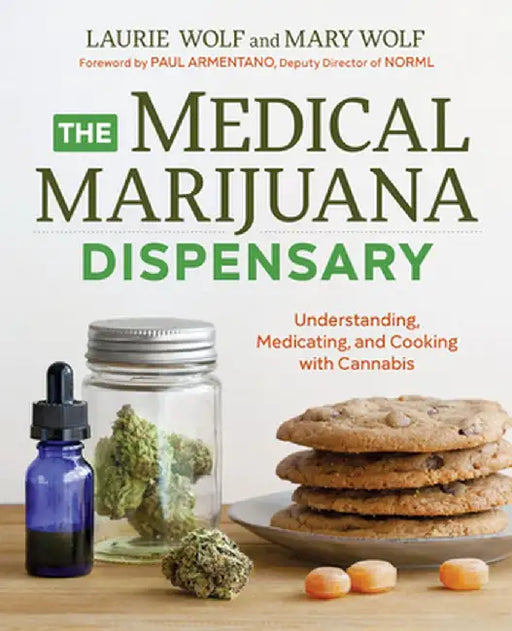 The Medical Marijuana Dispensary: Understanding, Medicating, and Cooking with Cannabis by Laurie Wolf