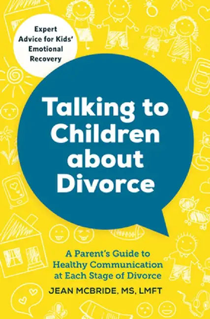 Talking to Children about Divorce: A Parent's Guide to Healthy Communication at Each Stage of Divorce by Jean McBride