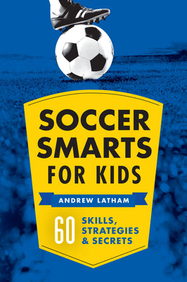 Soccer Smarts for Kids: 60 Skills, Strategies, and Secrets by Andrew Latham