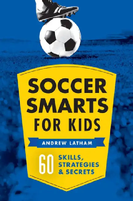 Soccer Smarts for Kids: 60 Skills, Strategies, and Secrets by Andrew Latham
