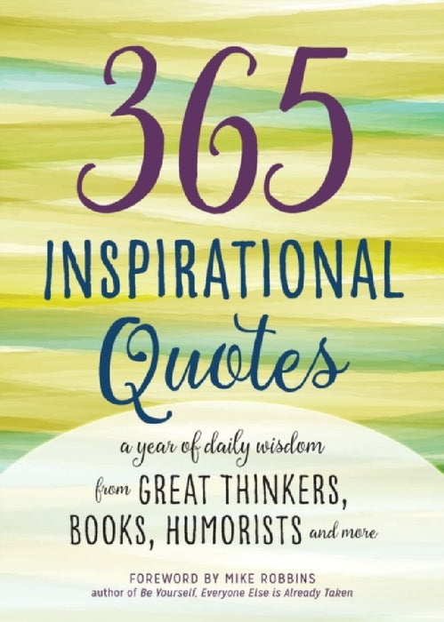 365 Inspirational Quotes: A Year of Daily Wisdom from Great Thinkers, Books, Humorists, and More  by Mike Robbins