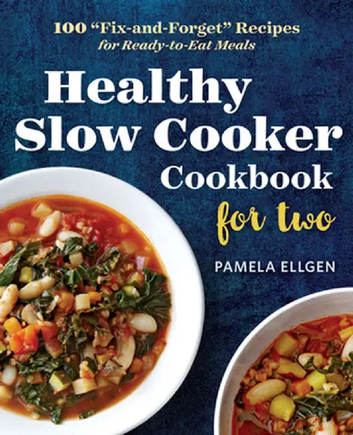 Healthy Slow Cooker Cookbook for Two: 100 "Fix-And-Forget" Recipes for Ready-To-Eat Meals by Pamela Ellgen