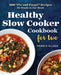 Healthy Slow Cooker Cookbook for Two: 100 "Fix-And-Forget" Recipes for Ready-To-Eat Meals by Pamela Ellgen