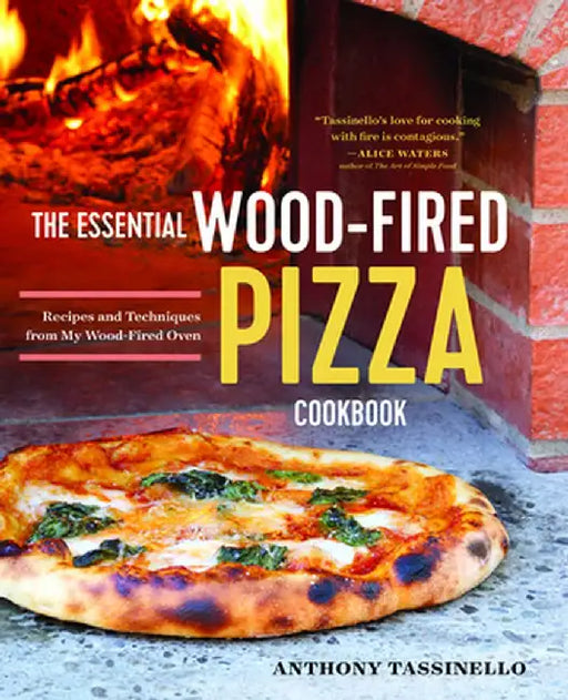The Essential Wood Fired Pizza Cookbook: Recipes and Techniques from My Wood Fired Oven by Anthony Tassinello