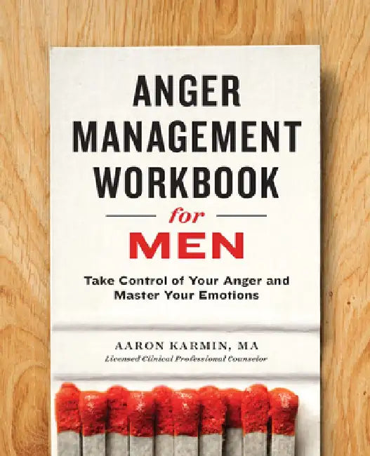 Anger Management Workbook for Men: Take Control of Your Anger and Master Your Emotions by Aaron Karmin