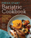 Fresh Start Bariatric Cookbook: Healthy Recipes to Enjoy Favorite Foods After Weight-Loss Surgery by Sarah Kent