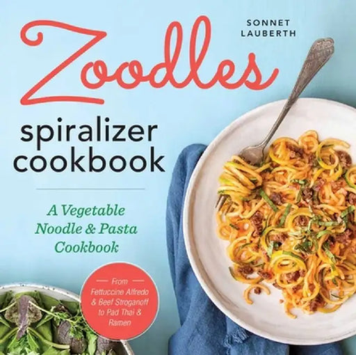 Zoodles Spiralizer Cookbook: A Vegetable Noodle and Pasta Cookbook by Sonnet Lauberth