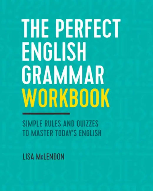 The Perfect English Grammar Workbook: Simple Rules and Quizzes to Master Today's English by Lisa McLendon