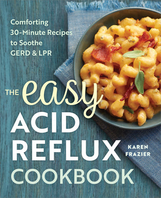 The Easy Acid Reflux Cookbook: Comforting 30-Minute Recipes to Soothe Gerd & Lpr by Karen Frazier