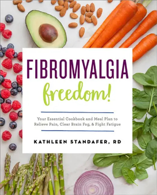 Fibromyalgia Freedom!: Your Essential Cookbook and Meal Plan to Relieve Pain, Clear Brain Fog, and Fight Fatigue by Kathleen Standafer