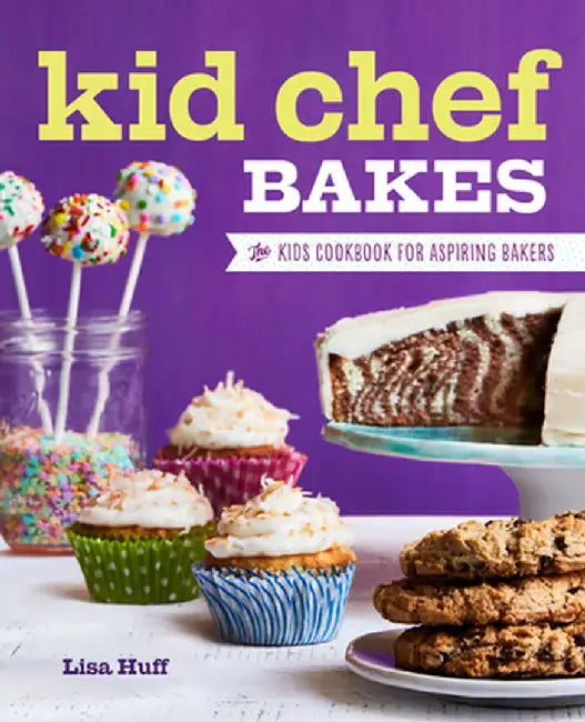 Kid Chef Bakes: The Kids Cookbook for Aspiring Bakers by Lisa Huff