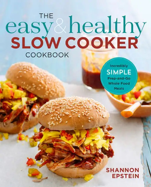 The Easy & Healthy Slow Cooker Cookbook: Incredibly Simple Prep-And-Go Whole Food Meals by Shannon Epstein
