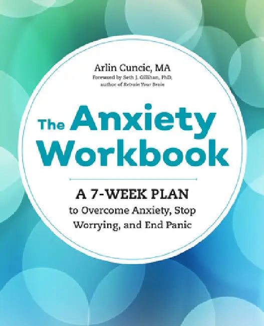 7 Weeks to Reduce Anxiety: A Step-By-Step Workbook to Overcome Anxiety, Stop Worrying, and End Panic by Arlin, Ma Cuncic