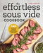 The Effortless Sous Vide Cookbook: 140 Recipes for Crafting Restaurant-Quality Meals Every Day by Carey Copeling