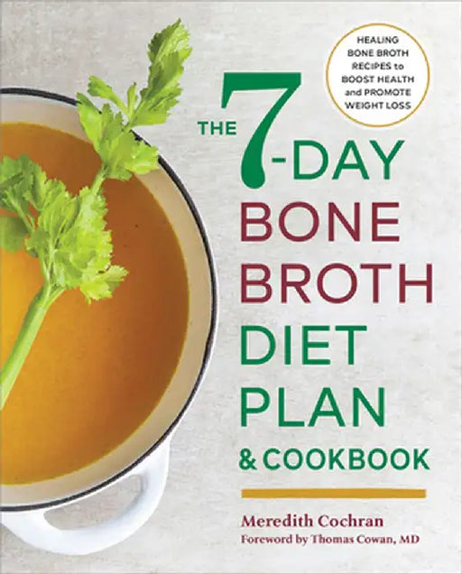 The 7-Day Bone Broth Diet Plan: Healing Bone Broth Recipes to Boost Health and Promote Weight Loss by Meredith Cochran