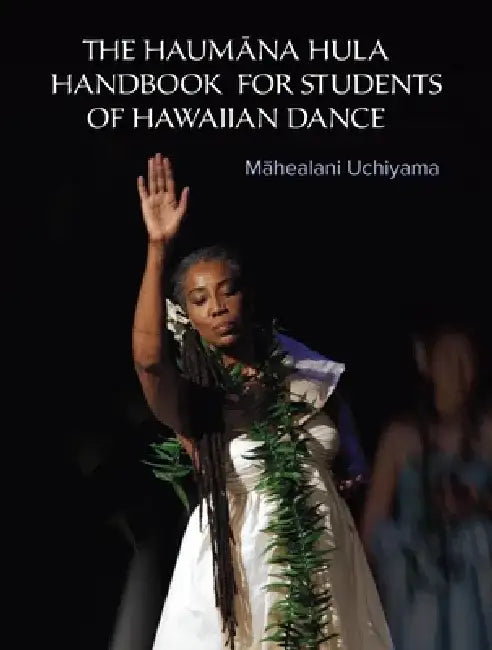 The Haumana Hula Handbook for Students of Hawaiian Dance: A Manual for the Student of Hawaiian Dance by Mahealani Uchiyama