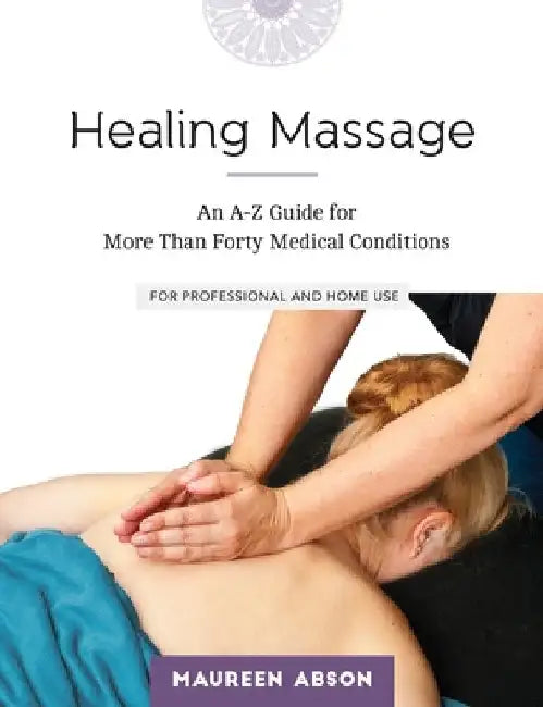 Healing Massage: An A-Z Guide for More Than Forty Medical Conditions: For Professional and Home Use by Maureen Abson