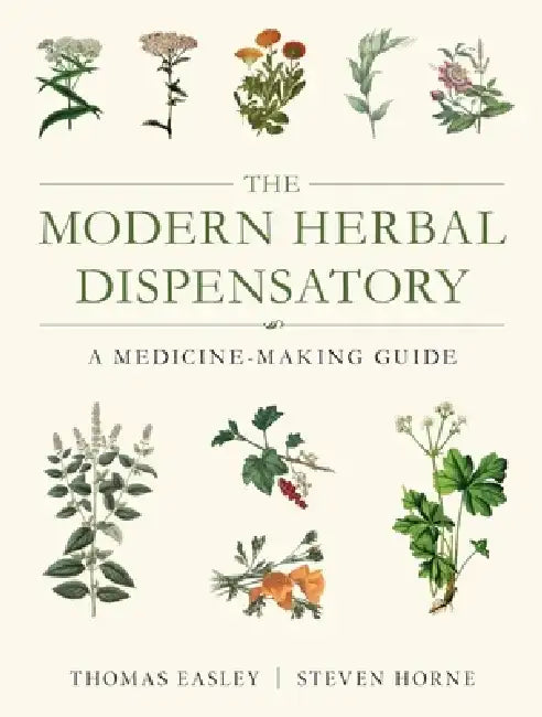 The Modern Herbal Dispensatory: A Medicine-Making Guide by Thomas Easley