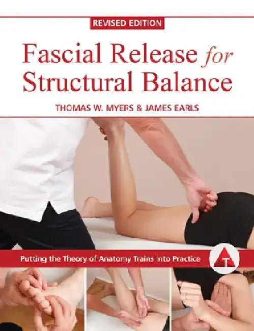 Fascial Release for Structural Balance, Revised Edition by Thomas Myers