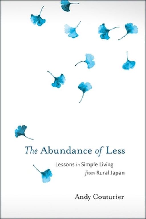 The Abundance of Less: Lessons in Simple Living from Rural Japan by Andy Couturier