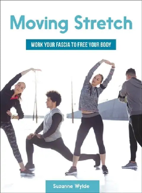 Moving Stretch: Work Your Fascia to Free Your Body by Suzanne Wylde