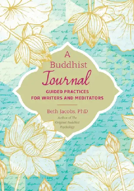 A Buddhist Journal: Guided Writing for Improving Your Buddhist Practice by Beth Jacobs