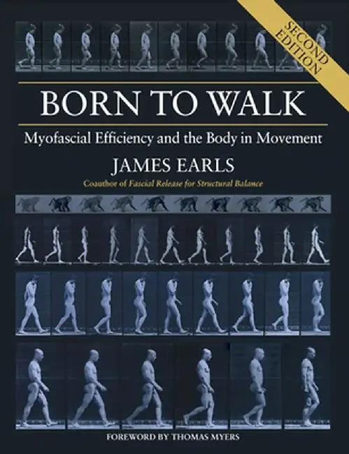 Born to Walk, Second Edition: Myofascial Efficiency and the Body in Movement by James Earls