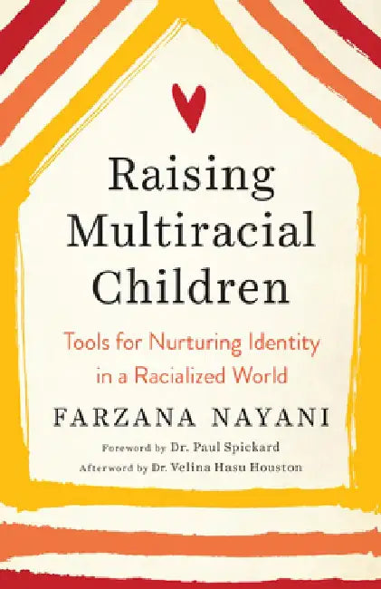 Raising Multiracial Children: Tools for Nurturing Identity in a Racialized World by Farzana Nayani