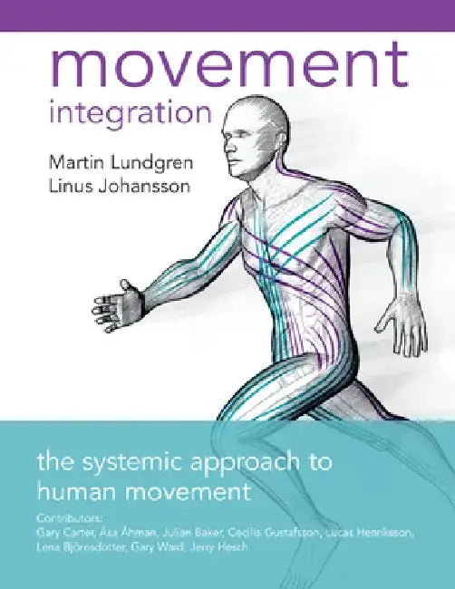 Movement Integration: The Systemic Approach to Human Movement by Martin Lundgren