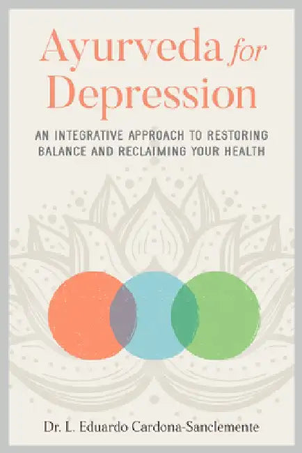 Ayurveda for Depression: An Integrative Approach to Restoring Balance and Reclaiming Your Health by L. Edua Cardona-Saclemente Dr