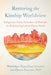 Restoring the Kinship Worldview: Indigenous Voices Introduce 28 Precepts for Rebalancing Life on Planet Earth by Wahinkpe Topa (Four Arrows)