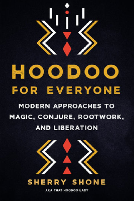 Hoodoo for Everyone: Modern Approaches to Magic, Conjure, Rootwork, and Liberation