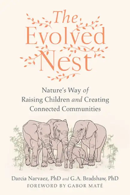 The Evolved Nest: Bringing Parenting Back to Nature by Darcia Narvaez