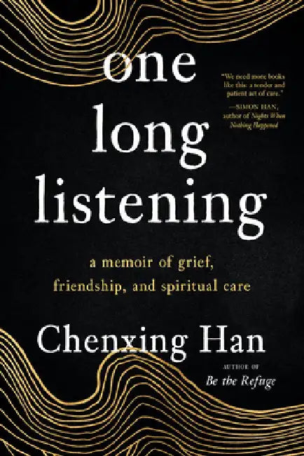 One Long Listening: A Memoir of Grief, Friendship, and Spiritual Care by Chenxing Han