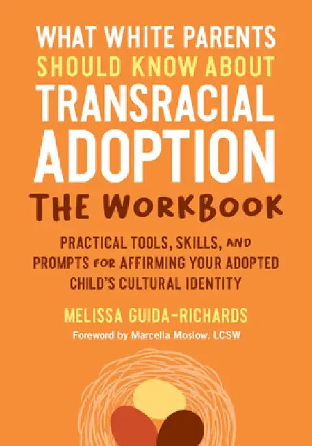 What White Parents Should Know about Transracial Adoption: The Workbook: Practical Tools, Skills, and Prompts for Affirming Your Adopted Child's Cultu by Melissa Guida-Richards