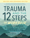 Trauma and the 12 Steps: The Workbook: Exercises and Meditations for Addiction, Trauma Recovery, and Working the 12 Ste PS by Jamie Marich