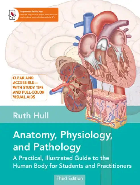 Anatomy, Physiology, and Pathology, Third Edition: A Practical, Illustrated Guide to the Human Body for Students and Practitioners--Clear and Accessib by Ruth Hull