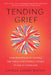 Tending Grief: Embodied Rituals for Holding Our Sorrow and Growing Cultures of Care in Communit Y by Camille Sapara Barton