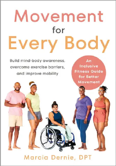 Movement for Every Body: An Inclusive Fitness Guide for Better Movement--Build Mind-Body Awareness, Overc Ome Exercise Barriers, and Improve Mo by Marcia Dernie