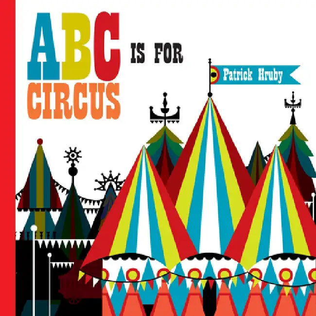 ABC Is for Circus: Hardcover Popular Edition by Patrick Hruby