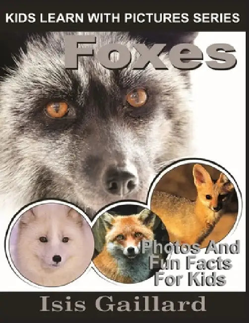 Foxes: Photos and Fun Facts for Kids by Isis Gaillard