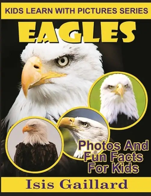Eagles: Photos and Fun Facts for Kids by Gaillard, Isis