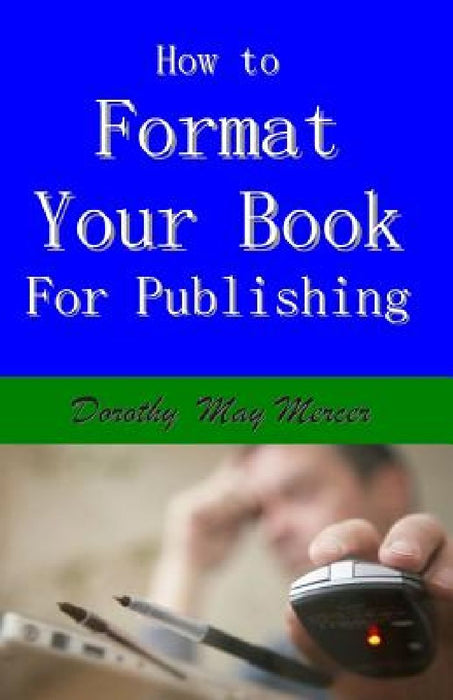How to Format Your Book: for Publishing by Dorothy May Mercer