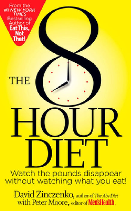 The 8-Hour Diet: Watch the Pounds Disappear Without Watching What You Eat! by David Zinczenko