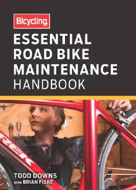 Bicycling Essential Road Bike Maintenance Handbook by Todd Downs