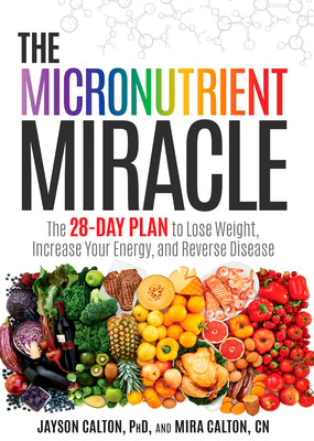 The Micronutrient Miracle: The 28-Day Plan to Lose Weight, Increase Your Energy, and Reverse Disease by Jayson Calton