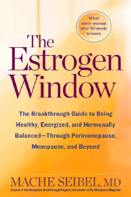 The Estrogen Window: The Breakthrough Guide to Being Healthy, Energized, and Hormonally Balanced--Through Perimenopause, Menopause, and Bey by Mache Seibel